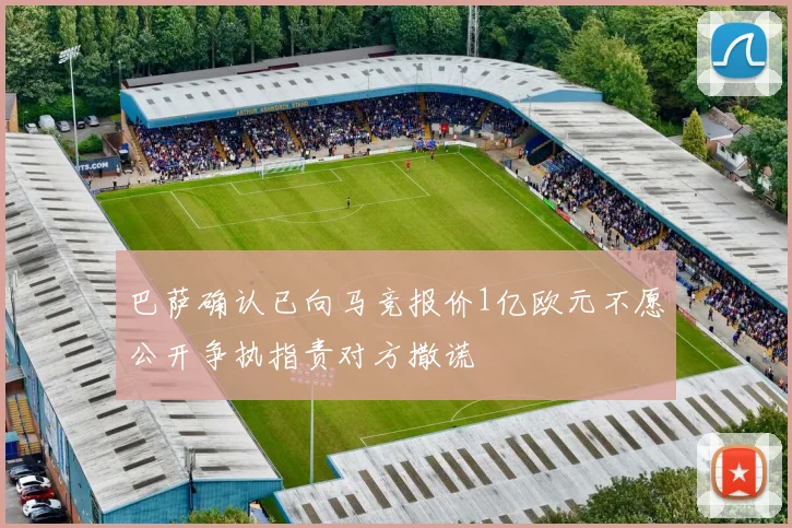 巴萨确认已向马竞报价1亿欧元不愿公开争执指责对方撒谎