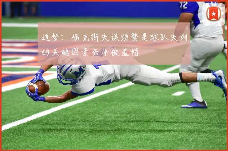 追梦：福克斯失误频繁是球队失利的关键因素而非被盖帽