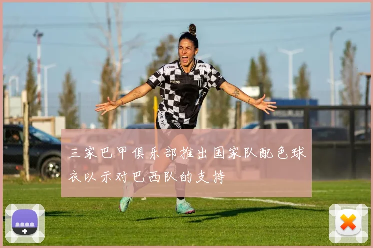 三家巴甲俱乐部推出国家队配色球衣以示对巴西队的支持
